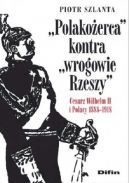 Okadka - „Polakoerca” kontra „wrogowie Rzeszy”. Cesarz Wilhelm II i Polacy 1888-1918