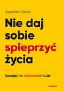 Okadka ksizki - Nie daj sobie spieprzy ycia. Sposoby na toksycznych ludzi