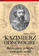 Ok�adka - Kazimierz Odnowiciel. Roztropny polityk, zwyci�ski w�dz