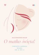 Okładka ksiązki - O matko święta!. Chrześcijańska mama od A do Z