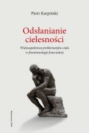 Okładka - Odsłanianie cielesności. Wieloaspektowa problematyka ciała w fenomenologii francuskiej