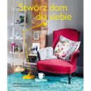 Ok�adka - Stw�rz dom dla siebie: niezb�dny poradnik wsp�czesnego urz�dzania wn�trz