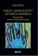 Okadka - Farsy i moralitety Octave'a Mirbeau. Francuski teatr anarchistyczny