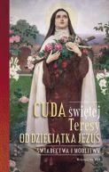 Okadka ksizki - Cuda witej Teresy od Dziecitka Jezus. wiadectwa i modlitwy