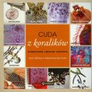 Ok�adka - Cuda z koralik�w. Projektowanie, inspiracje, wykonanie