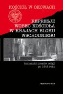 Ok�adka - Represeje wobec Ko�cio�a w krajach bloku wschodniego. Komuni�ci przeciw religii po 1944 roku