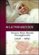 Okadka - 40 lat pod krzyem. S. Ra Wanda Niewgowska (1928-1989) 
