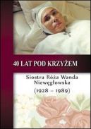 Ok�adka - 40 lat pod krzy�em. S. R�a Wanda Niew�g�owska (1928-1989) 