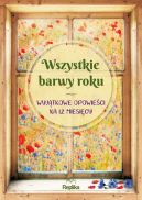 Okładka książki - Wszystkie barwy roku: Wyjątkowe opowieści na 12 miesięcy