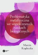Ok�adka - Problematyka metafizyczna we wsp�czesnych naukach biologicznych. Zarys wybranych problem�w i zagadnie�