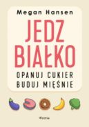 Ok�adka - Jedz bia�ko, opanuj cukier, buduj mi�nie