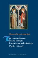 Okadka - Trzynastowieczne wite kobiety krgu franciszkaskiego Polski i Czech. Ksztatowanie si i rozwj kultw w redniowieczu