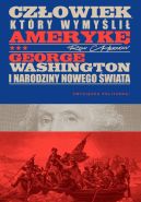 Ok�adka ksi�zki - Cz�owiek, kt�ry wymy�li� Ameryk�. George Washington i narodziny nowego �wiata