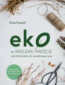 Ok�adka - Eko w wielkim mie�cie, czyli kilka krok�w do szcz�liwego �ycia