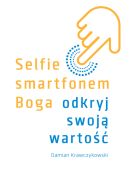 Okładka - Selfie smartfonem Boga. Odkryj swoją wartość