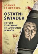 Ok�adka - Ostatni �wiadek. Historie stra�nik�w hitlerowskich skarb�w