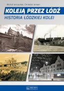 Ok�adka - Kolej� przez ��d�. Historia ��dzkiej kolei