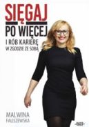 Ok�adka ksi�zki - Si�gaj po wi�cej i r�b karier� w zgodzie ze sob�