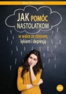 Ok�adka - Jak pom�c nastolatkom w walce ze stresem, l�kiem i depresj�