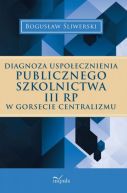 Okładka książki - Diagnoza uspołecznienia publicznego szkolnictwa III RP w gorsecie centralizmu
