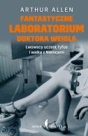 Ok�adka - Fantastyczne laboratorium doktora Weigla Lwowscy uczeni, tyfus i walka z Niemcami