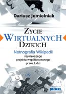 Okadka ksizki - ycie wirtualnych dzikich. Netnografia Wikipedii, najwikszego projektu wsptworzonego przez ludzi