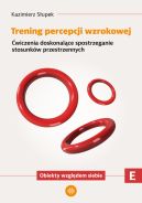 Ok�adka - Trening percepcji wzrokowej. Cz�� E. �wiczenia doskonal�ce spostrzeganie stosunk�w przestrzennych. Obiekty wzgl�dem siebie