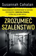 Ok�adka - Zrozumie� szale�stwo. Najg�o�niejszy eksperyment w historii psychiatrii i mroczna prawda, kt�ra si� za nim kry�a.