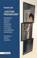 Ok�adka - Ojczyzna przesiedlona. Identyfikacja kulturowa polskich emigrant�w wojennych w Londynie w perspektywie pokoleniowej. Etnologiczne studium przypadku