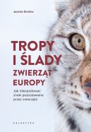 Okładka - Tropy i ślady zwierząt Europy. Jak interpretować znaki pozostawiane przez zwierzęta