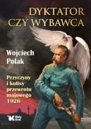 Ok�adka ksi�zki - Dyktator czy wybawca. Przyczyny i kulisy przewrotu majowego 1926