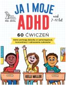 Okadka ksizki - Ja i moje ADHD. 60 wicze, ktre pomog dziecku w samoregulacji, koncentracji i odnoszeniu sukcesw.