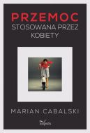 Okładka książki -  Przemoc stosowana przez kobiety. Studium kryminologiczne