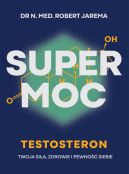 Ok�adka - Super moc. Testosteron. Twoja si�a, zdrowie i pewno�� siebie