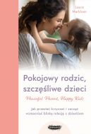 Okadka ksizki - Peaceful Parent, Happy Kids. Pokojowy rodzic, szczliwe dzieci. Jak przesta krzycze i zacz wzmacnia blisk relacj z dzieckiem