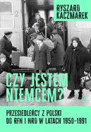 Okadka - Czy jestem Niemcem? Przesiedlecy z Polski do RFN i NRD w latach 1950-1991