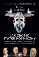 Okadka - Jak zrobi statek kosmiczny. O bandzie awanturnikw, zacitym wycigu oraz o narodzinach prywatnej astronautyki