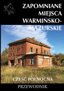 Okładka - Zapomniane miejsca Warmińsko-mazurskie. Część północna