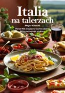 Ok�adka - Italia na talerzach. Ponad 100 przepis�w kuchni w�oskiej, kt�re zachwycaj� smakiem