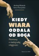 Okadka - Kiedy wiara oddala od Boga. Rozmowy o niedojrzaej religijnoci
