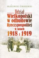 Okładka - Udział Wielkopolski w odbudowie Rzeczypospolitej w latach 1918 i 1919