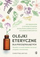 Okadka - Olejki eteryczne dla pocztkujcych. Wszystko, co musisz wiedzie, by zacz przygod z aromaterapi