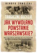 Okadka ksizki - Jak wywoano powstanie warszawskie. Tragiczne dzieje