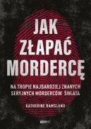 Ok�adka - Jak z�apa� morderc�. Na tropie najbardziej znanych seryjnych morderc�w �wiata