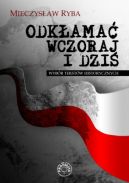Okładka - Odkłamać wczoraj i dziś: Wybór tekstów historycznych