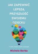 Ok�adka - Jak zapewni� lepsz� przysz�o�� swojemu dziecku. 7 cech, kt�re warto rozwija�