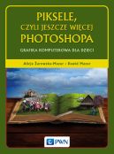 Ok�adka - Piksele, czyli jeszcze wi�cej Photoshopa. Grafika komputerowa dla dzieci 