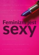 Ok�adka - Feminizm jest sexy . Przewodnik dla dziewczyn o mi�o�ci, sukcesie i stylu