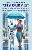 Okadka - Pod parasolem wiedzy. Dynamika edukacyjnego potencjau generatywnej sztucznej inteligencji