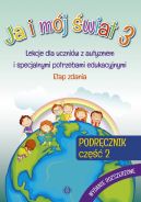 Ok�adka - Ja i m�j �wiat 3. Podr�cznik. Cz�� 2. Wydanie rozszerzone. Lekcje dla uczni�w z autyzmem i specjalnymi potrzebami edukacyjnymi. Etap zdania
